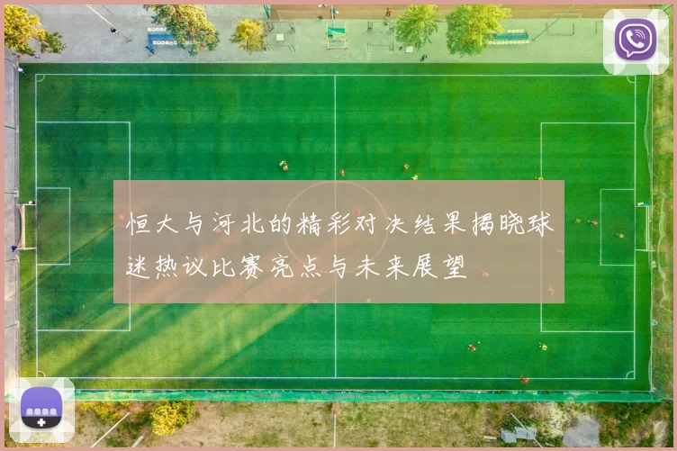 恒大与河北的精彩对决结果揭晓球迷热议比赛亮点与未来展望